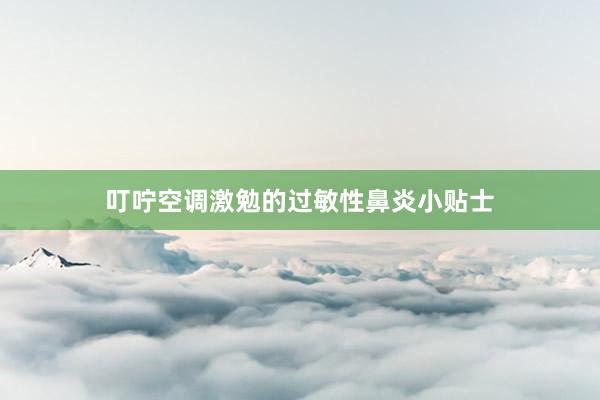 叮咛空调激勉的过敏性鼻炎小贴士